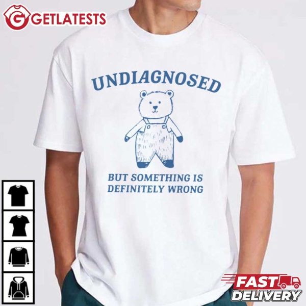 Bear Undiagnosed But Something Is Definitely Wrong T Shirt (3)