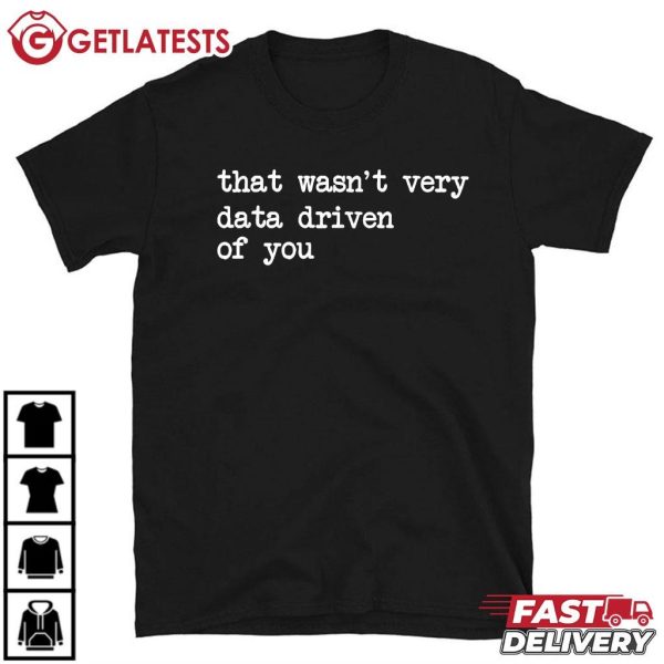 That Wasn't Very Data Driven of You Funny Data Analyst Geek T Shirt (2)