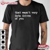 That Wasn't Very Data Driven of You Funny Data Analyst Geek T Shirt (1)