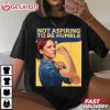 Kamala Harris Not Aspiring to Be Humble Rosie the Riveter T Shirt (1)