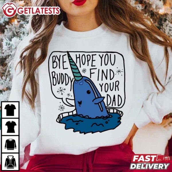 Narwhal Elf Bye Buddy Hope You Find Your Dad Christmas Movie T Shirt (1)