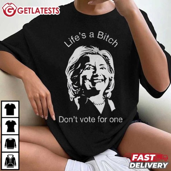 Life’s A Bitch Don't Vote For One Anti Hillary Clinton T Shirt (4)