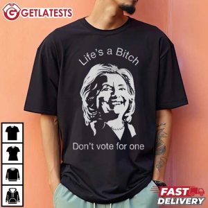 Life’s A Bitch Don't Vote For One Anti Hillary Clinton T Shirt (1)