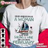 Never Underestimate A Woman Who Loves Sailing And Wine February Birthday T Shirt (3)