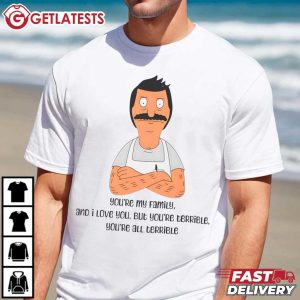 Bob Belcher You're My Family And I Love You Bobs Burgers Quote T Shirt (3)