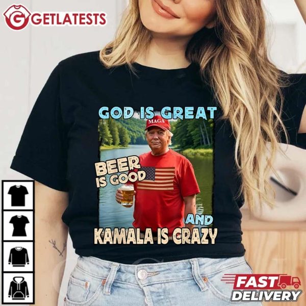 Trump God Is Great Beer Is Good And Kamala Is Crazy T Shirt (1)