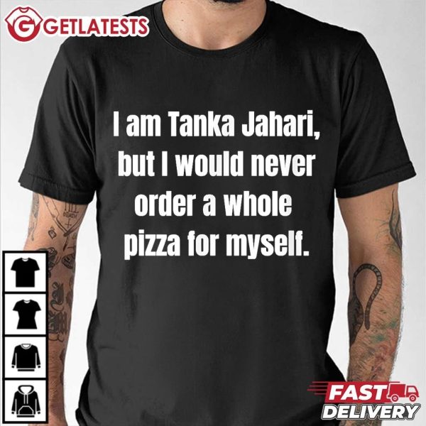 I am Tanka Jahari But I Would Never Order A Whole Pizza For Myself T Shirt (3)