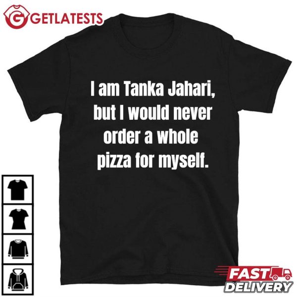 I am Tanka Jahari But I Would Never Order A Whole Pizza For Myself T Shirt (2)