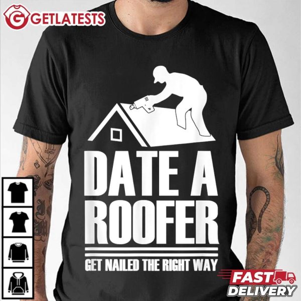 Date A Roofer Get Nailed The Right Way Funny Roofing T Shirt (1)