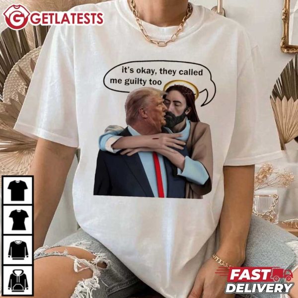 Jesus Hugs Trump It's Okay They Called Me Guilty Too T Shirt (4)