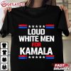 Loud White Men For Kamala Harris 2024 T Shirt (3)