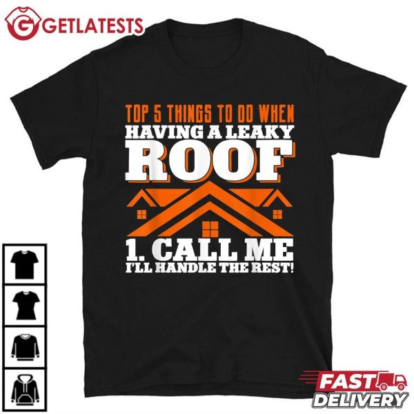 Roofing Top 5 Having A Leaky Roof Top 1 Call Me I'll Handle The Rest Roofer T Shirt (2)