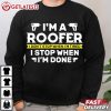 Roofing I'm A Roofer I Don't Stop When I'm Tired I Stop When I'm Done T Shirt (3)