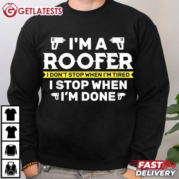 Roofing I'm A Roofer I Don't Stop When I'm Tired I Stop When I'm Done T Shirt (3)