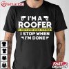 Roofing I'm A Roofer I Don't Stop When I'm Tired I Stop When I'm Done T Shirt (1)