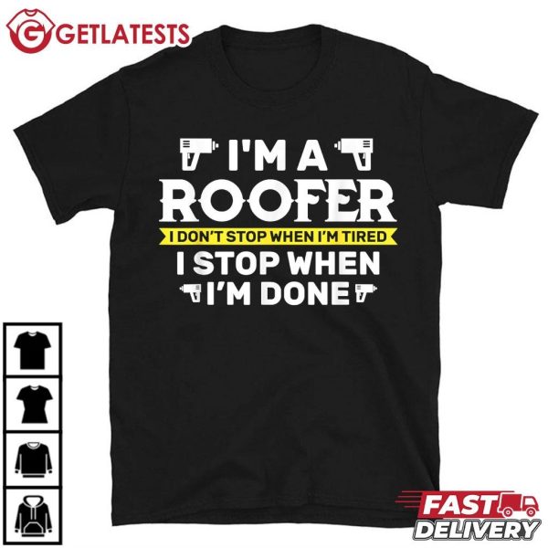 Roofing I'm A Roofer I Don't Stop When I'm Tired I Stop When I'm Done T Shirt (2)