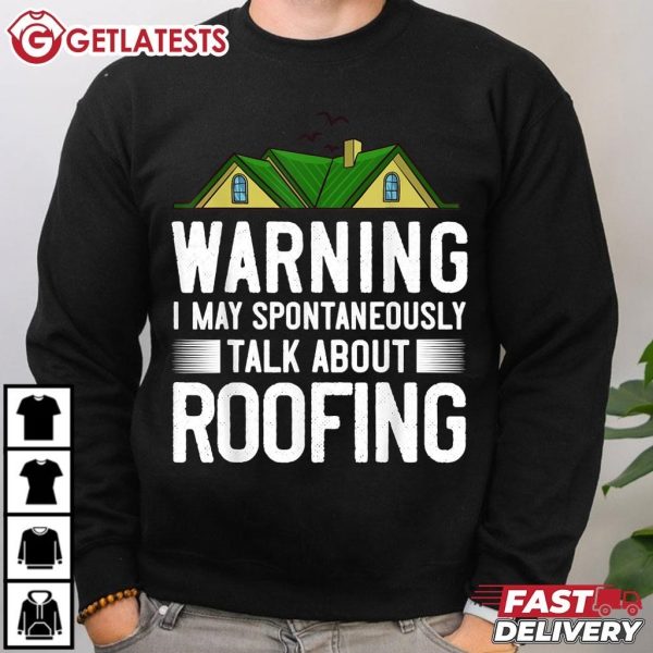 Roofer Warning I May Spontaneously Talk About Roofing T Shirt (3)