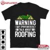 Roofer Warning I May Spontaneously Talk About Roofing T Shirt (2)