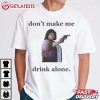 Sue Ann Don't Make Me Drink Alone Ma Movie T Shirt (3)