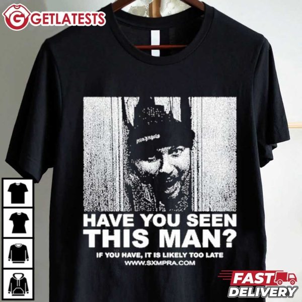 Have You Seen This Man If You Have It Is Likely Too Late T Shirt (2)