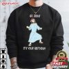 Go Jesus It's Your Birthday Christmas Gifts T Shirt (3)