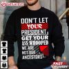 Don’t Let Your President Get Your Ass Whooped We Are Not Our Ancestors T Shirt (3)