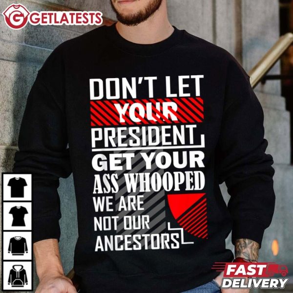 Don’t Let Your President Get Your Ass Whooped We Are Not Our Ancestors T Shirt (3)