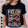 Trump Vance It's Gonna Take A Felon And A Hillbilly To Fix This T Shirt (1)