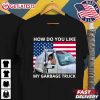 Trump How Do You Like My Garbage Truck T Shirt (3)