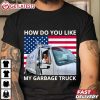 Trump How Do You Like My Garbage Truck T Shirt (1)