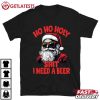 Santa Claus Ho Ho Holy Shit I Need A Beer Funny Christmas Drinking T Shirt (2)