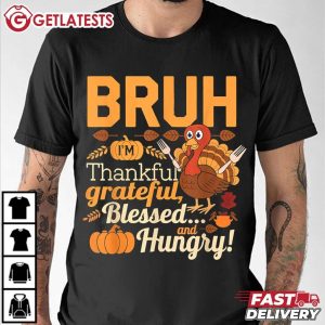 Turkey Bruh Thankful Grateful Blessed and Hungry Thanksgiving T Shirt (2)