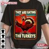 They Are Eating The Turkeys Trump Thanksgiving T Shirt (1)