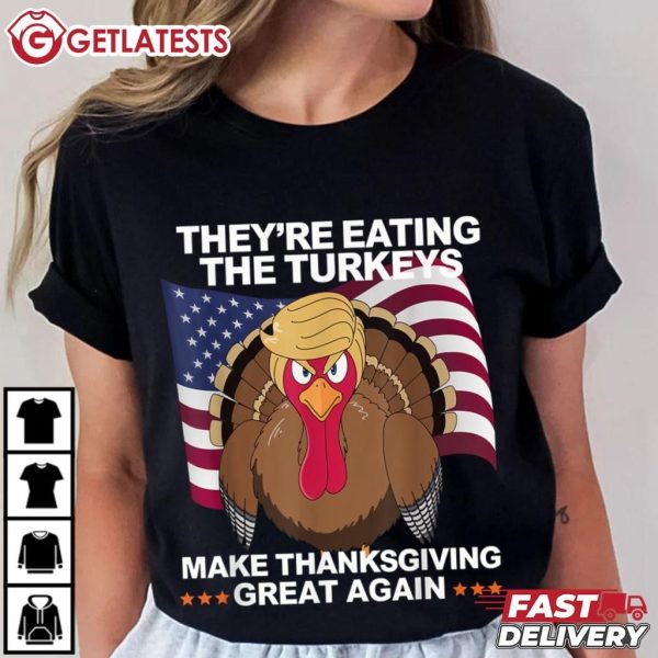 Make Thanksgiving Great Again They're Eating The Turkeys T Shirt (1)