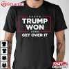 Trump Won 2024 Get Over It T Shirt (3)