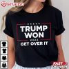 Trump Won 2024 Get Over It T Shirt (1)