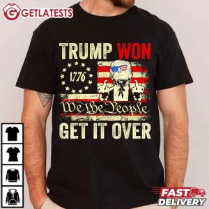 Trump Won 1776 We The People Get It Over T Shirt (1)