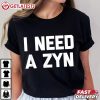 I Need A Zyn Sarcastic Novelty Cool Zyn T Shirt (1)