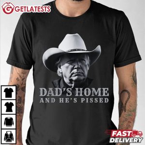 Trump Dad's Home And He's Pissed T Shirt (3)