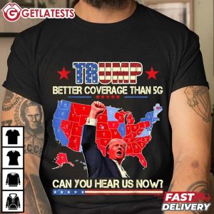 Trump Better Coverage Than 5G Can You Hear us Now Politics T Shirt (2)