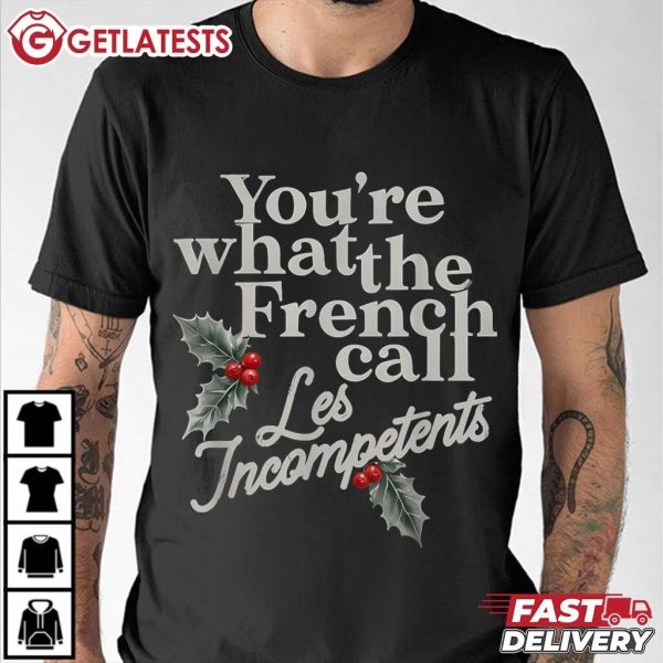 You're What The French Call Les Incompetents Christmas Funny T Shirt (2)