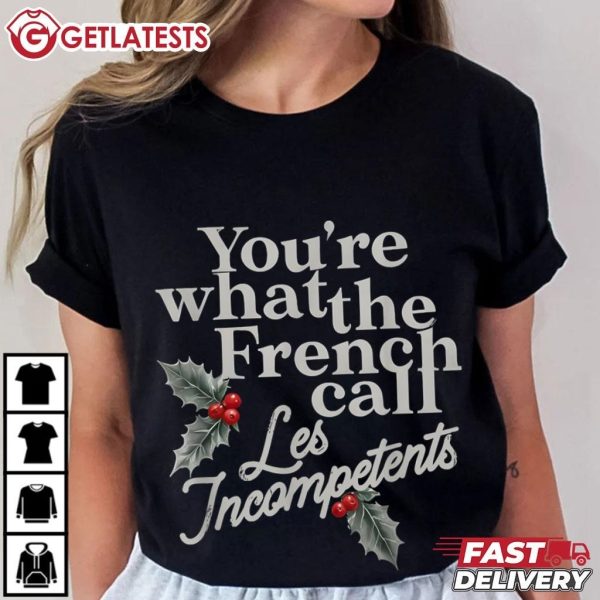 You're What The French Call Les Incompetents Christmas Funny T Shirt (1)