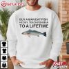 Buy A Man Eat Fish He Day Teach Fish Man To A Lifetime Fishing T Shirt (1)