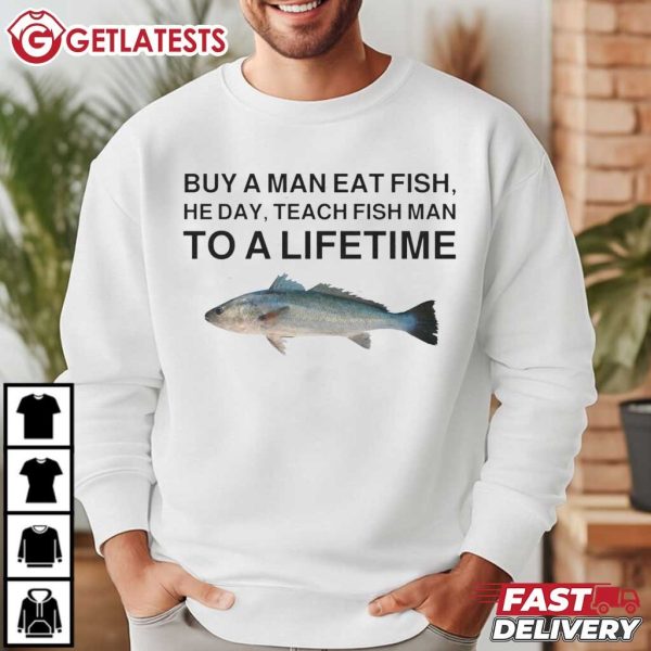 Buy A Man Eat Fish He Day Teach Fish Man To A Lifetime Fishing T Shirt (1)