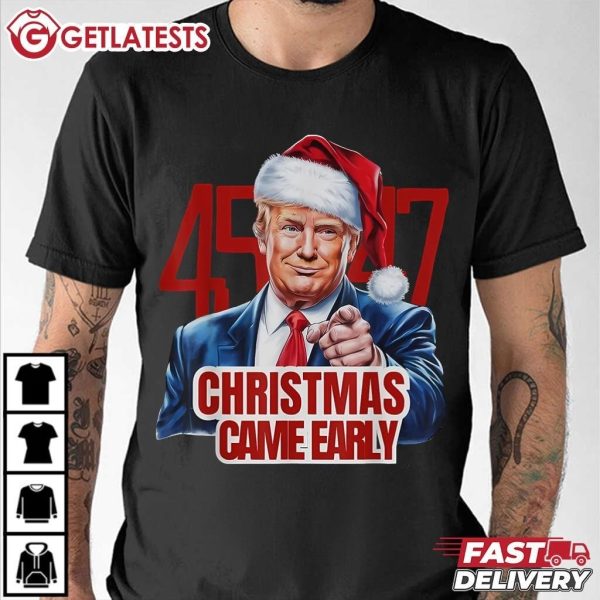 Trump Christmas Came Early 47th President Funny T Shirt (3)