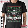 That Wasn't Very Data Driven of You Funny Data Enthusiasts Christmas T Shirt (3)