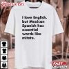 I Love English but Mexican Spanish Has Essential Funny Mexican Quotes T