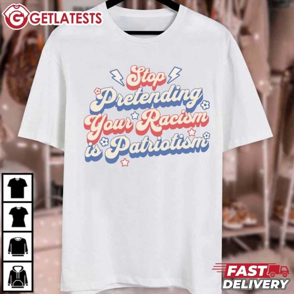 Stop Pretending Your Racism Is Patriotism Liberal T Shirt (2)