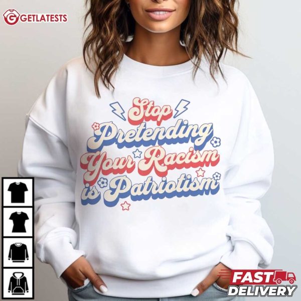 Stop Pretending Your Racism Is Patriotism Liberal T Shirt (3)