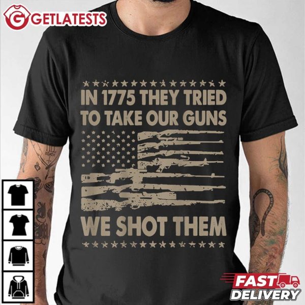 In 1775 They Tried To Take Our Guns We Shot Them T Shirt (3)